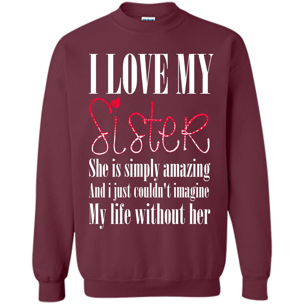 I Love My Sister T-shirt She Is Simply Amazing And I Just Couldn't Imagine My Life Without Her Maroon