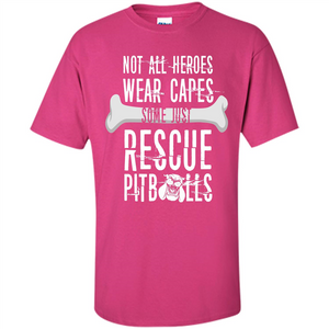 Pitbulls. Not All Heroes Wear Capes Some Just Rescue Pitbulls T-shirt