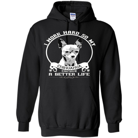 Chihuahua T-shirt I Work Hard So My Chihuahua Can Have A Better Life Black