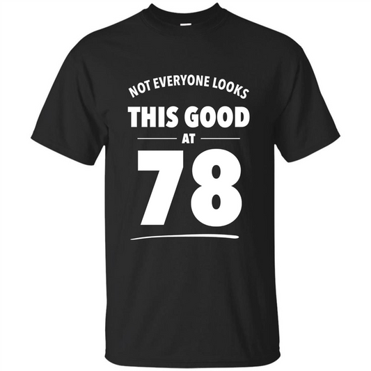 Birthday Gift T-shirt Not Everyone Looks This Good At 78 Black