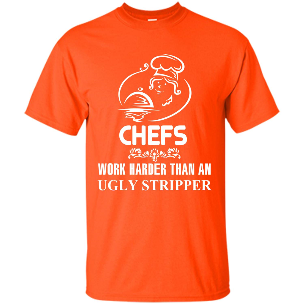 Chef T-shirt Chefs Work Harder Than An Ugly Stripper Orange