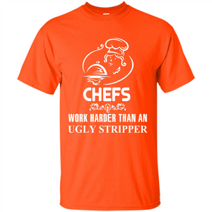 Chef T-shirt Chefs Work Harder Than An Ugly Stripper