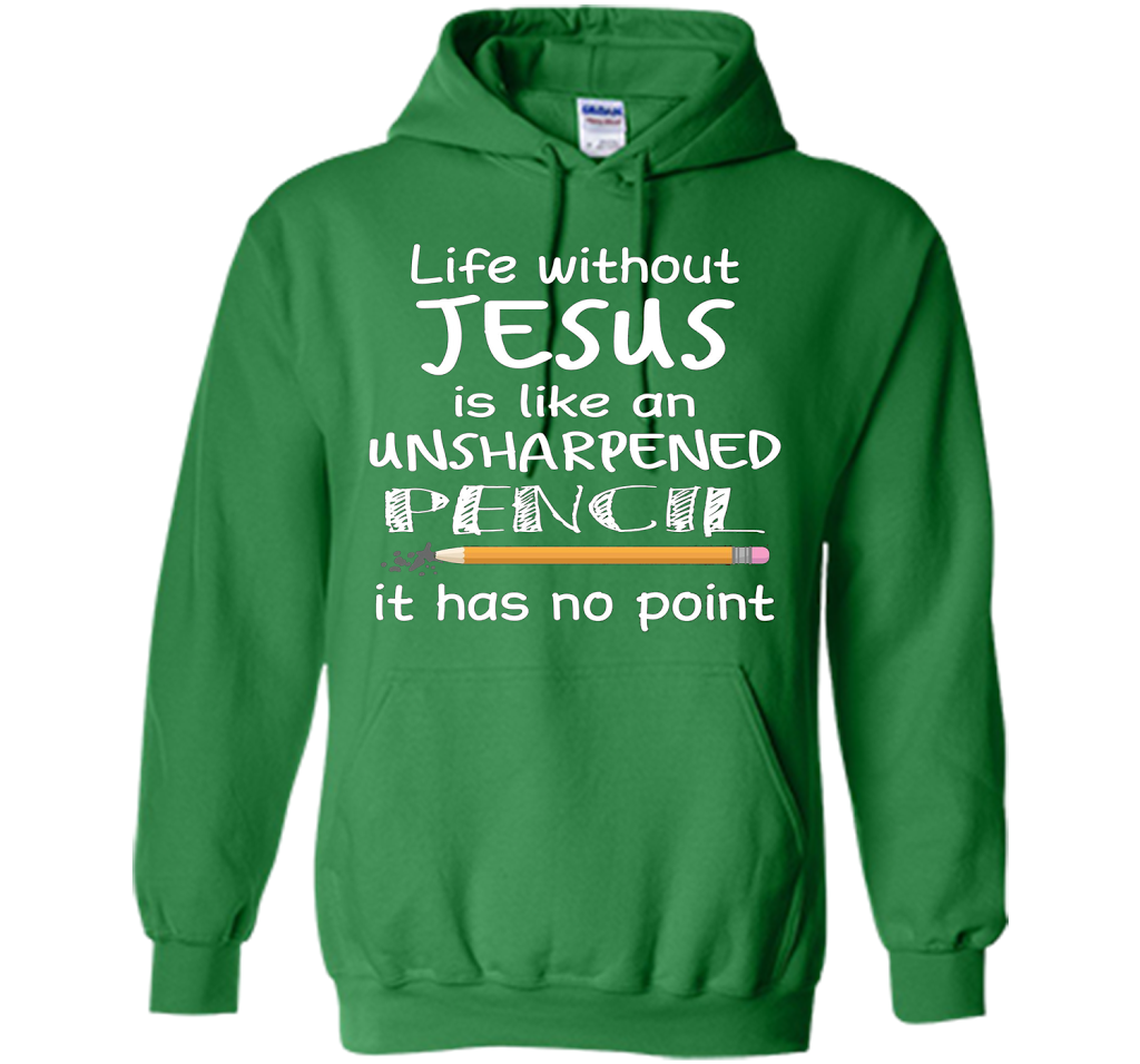 Christian T-shirt Life Without Jesus Is Like An Unsharpened Pencil fun T-shirt Irish Green