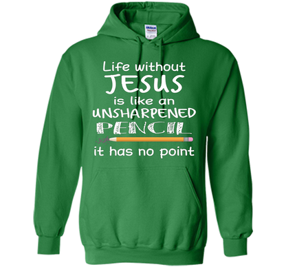 Christian T-shirt Life Without Jesus Is Like An Unsharpened Pencil fun T-shirt Irish Green