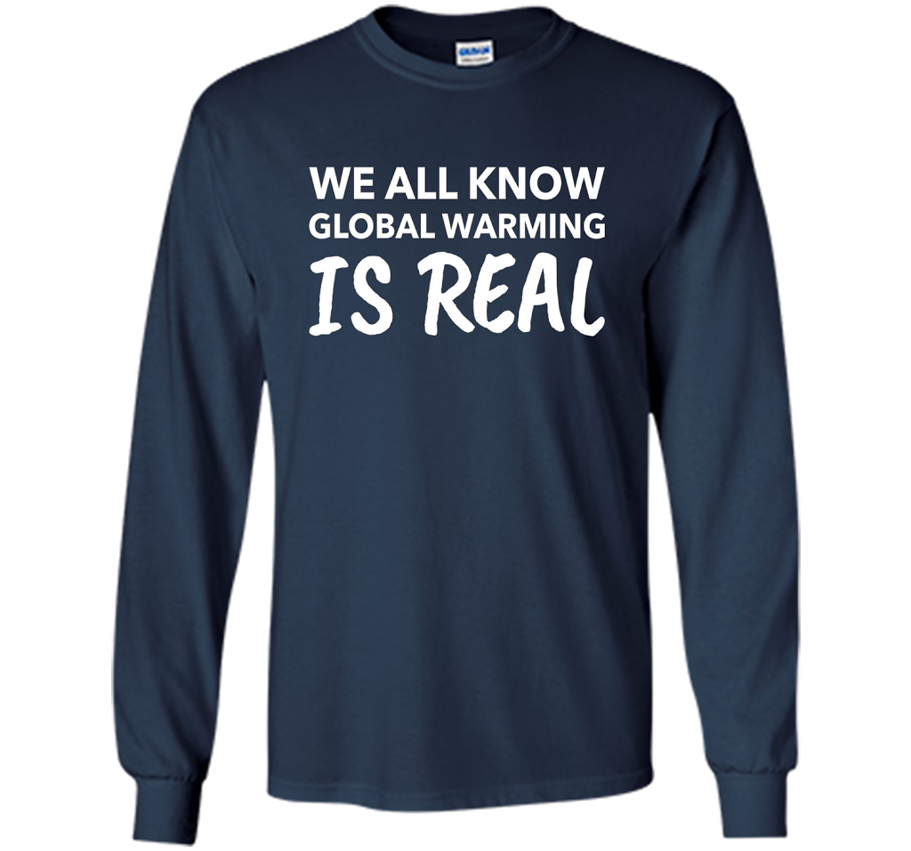 We All Know Global Warming Is Real - Climate Change T Shirt t-shirt Navy