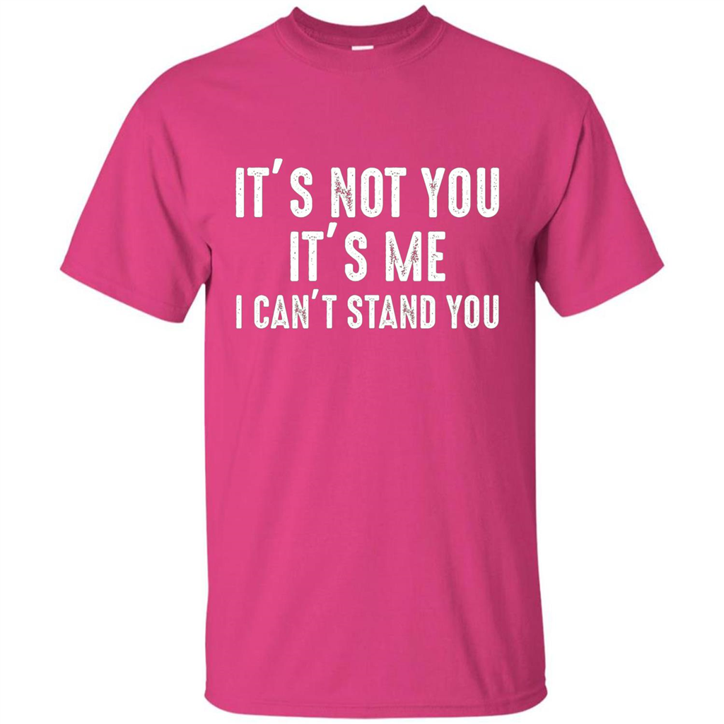 It's Not You It's Me I Can't Stand You T-shirt Heliconia