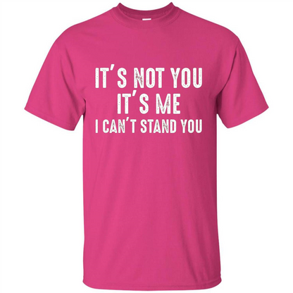 It's Not You It's Me I Can't Stand You T-shirt Heliconia