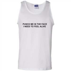 Punch Me In The Face  I Need to Feel Alive T-shirt