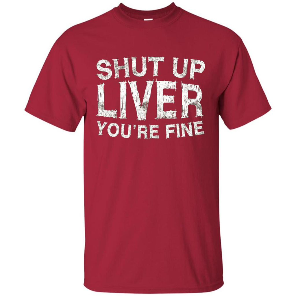 Funny Drinking T-shirt Shut Up Liver You're Fine T-Shirt Cardinal