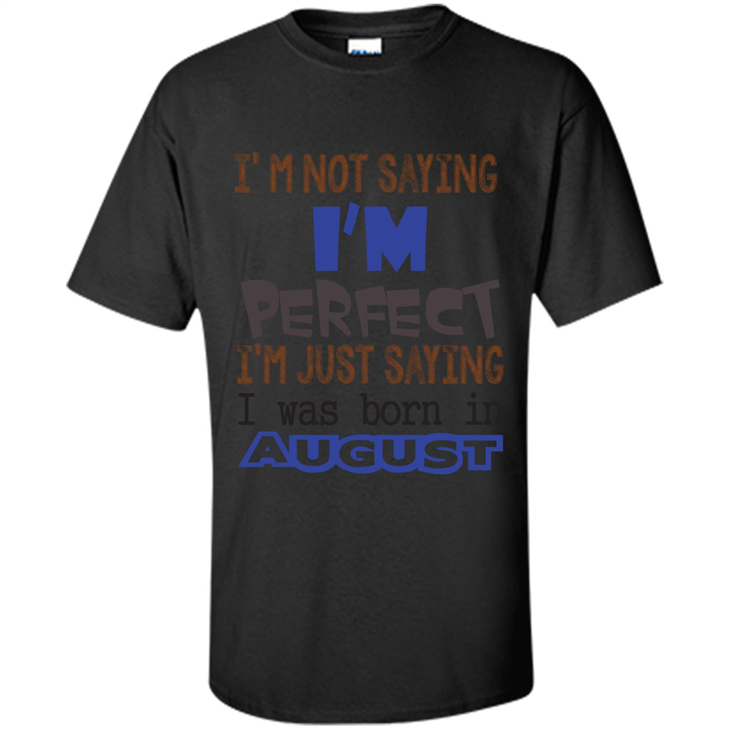 August T-shirt I'm Not Saying I Am Perfect I'm Just Saying I Was Born In August Black