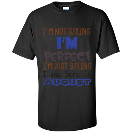 August T-shirt I'm Not Saying I Am Perfect I'm Just Saying I Was Born In August Black