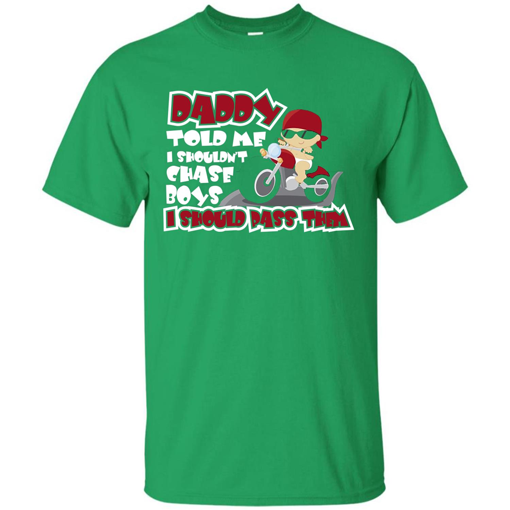Family Daddy Told Me I Shouldn't Chase Boys I Should Pass Them T-shirt Irish Green