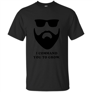 Beard T-Shirt I Command You To Grow T-shirt