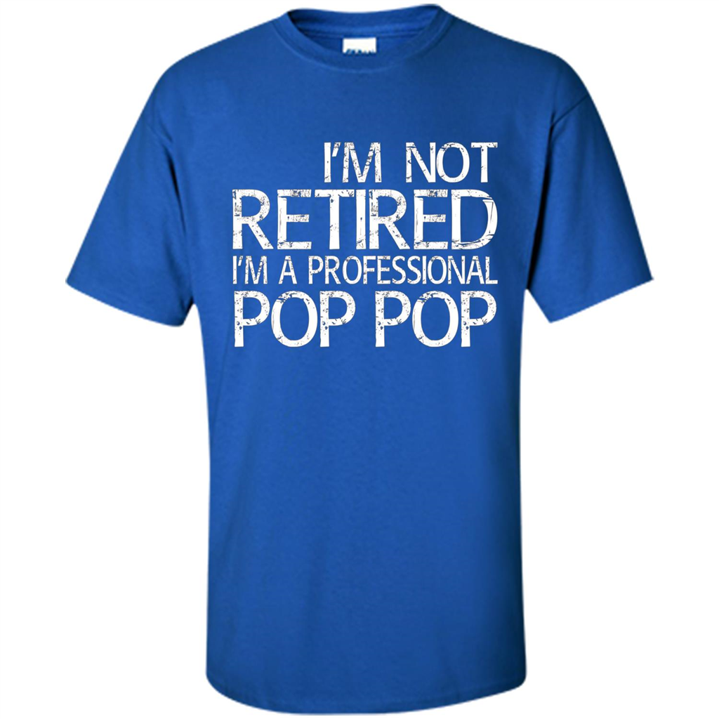 Fathers Day T-shirt I'm Not Retired I'm A Professional Pop Pop Royal