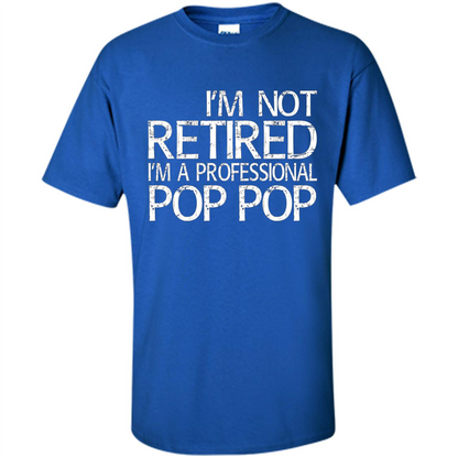 Fathers Day T-shirt I'm Not Retired I'm A Professional Pop Pop Royal