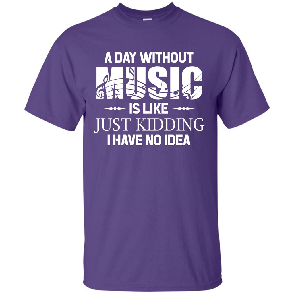 Music T-shirt A Day Without Music Is Like Just Kidding I Have No Idea Purple
