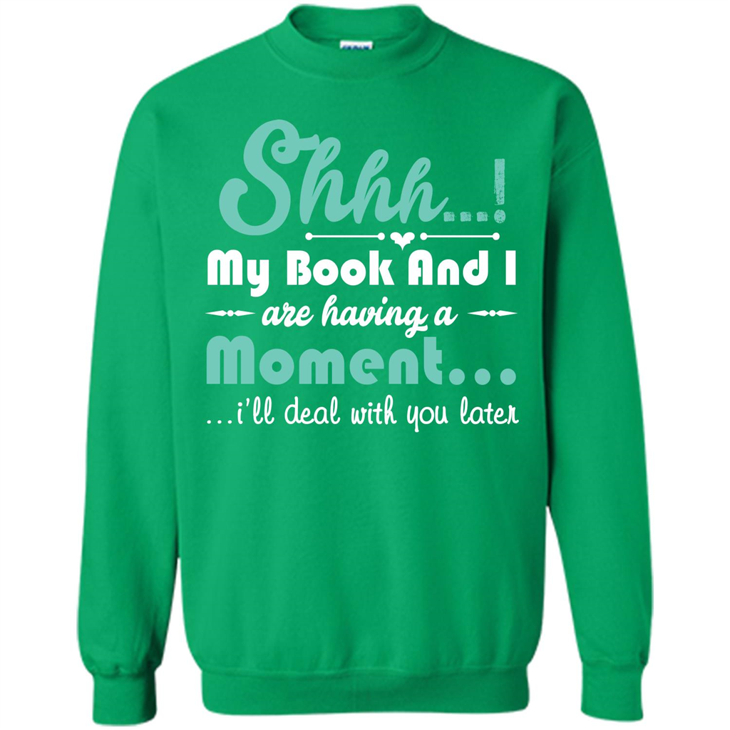 Book Reader T-shirt Shhh My Book And I Are Having A Moment I‰۪ll Deal With You Later Irish Green