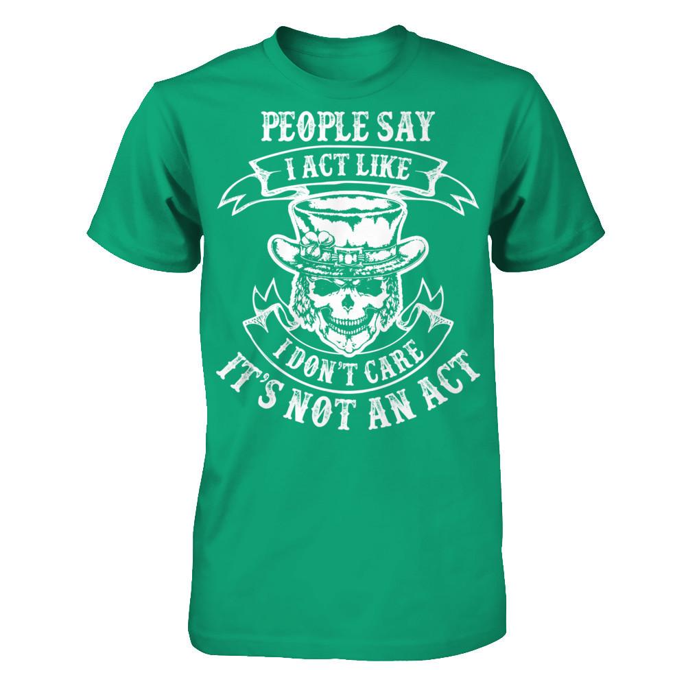 People Say I Act Like I Don't Care It's Not An Act T-shirt Gildan - Short Sleeve Tee Kelly Green