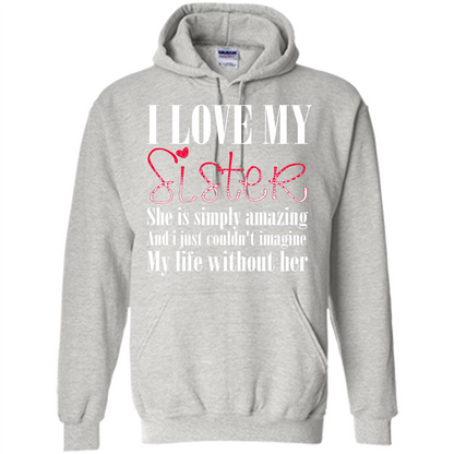 I Love My Sister T-shirt She Is Simply Amazing And I Just Couldn't Imagine My Life Without Her Ash
