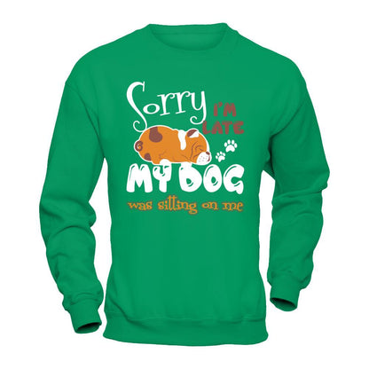 Sorry I'm Late My Dog Was Sitting On Me T-shirt Gildan - Pullover Sweatshirt Irish Green