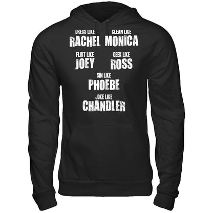 Dress Like Rachel, Clean Like Monica, Flirt Like Joey... T-shirt Gildan - Pullover Hoodie Black