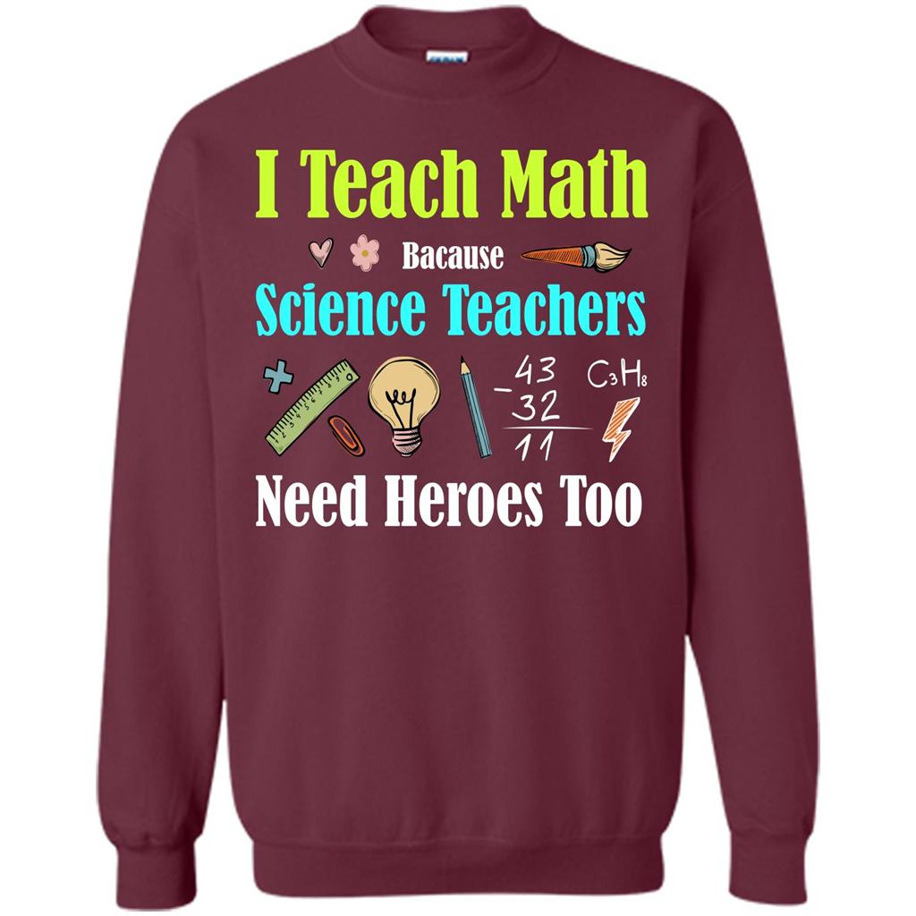 Math Lover. I Teach Math Bacause Science Teachers Need Heroes Too T-shirt Maroon