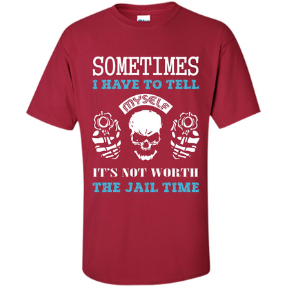 Funny T-shirt Sometimes I Have To Tell Myself It_Ñés Not Worth The Jail Time Cardinal