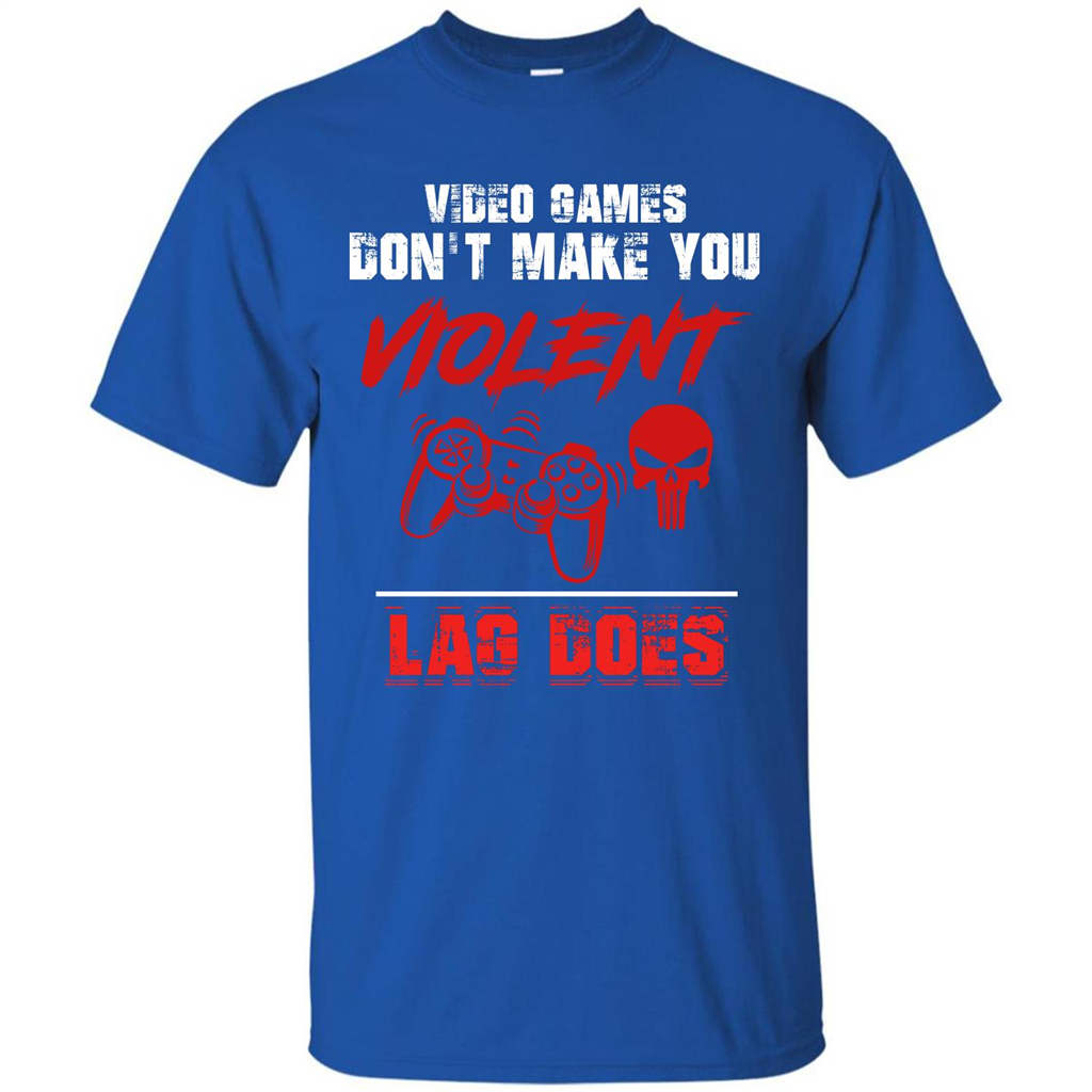 Gamer T-shirt Video Games Don't Make You Violent Lag Does T-shirt