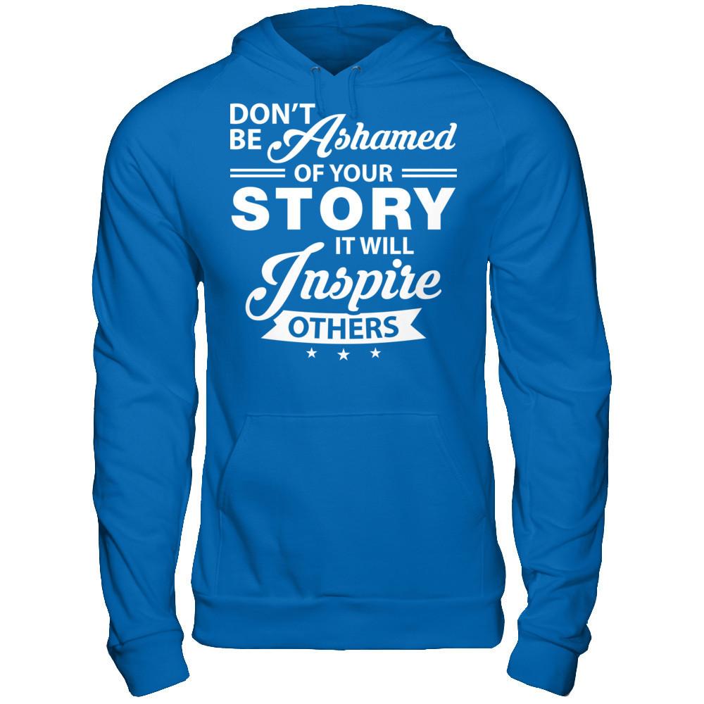 Don't Be Ashamed Of Your Story - It Will Inspire Others T-shirt Gildan - Pullover Hoodie Royal