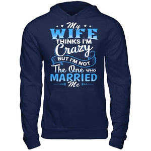 My Wife Thinks I'm Crazy But I'm Not The One Who Married Me