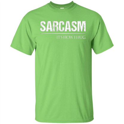 Sarcasm Its How I Hug T-Shirt Lime