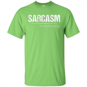 Sarcasm Its How I Hug T-Shirt