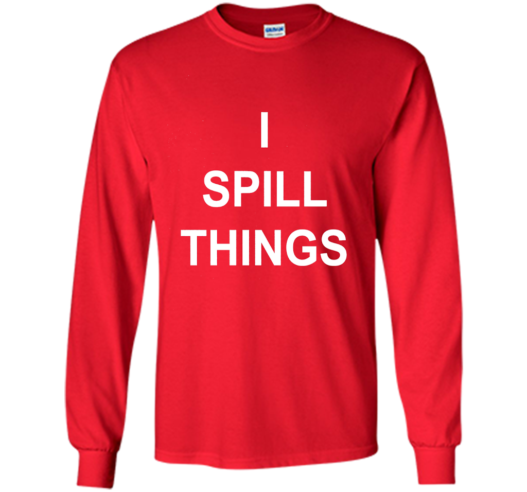 I Spill Things Funny Novelty T Shirt shirt Red