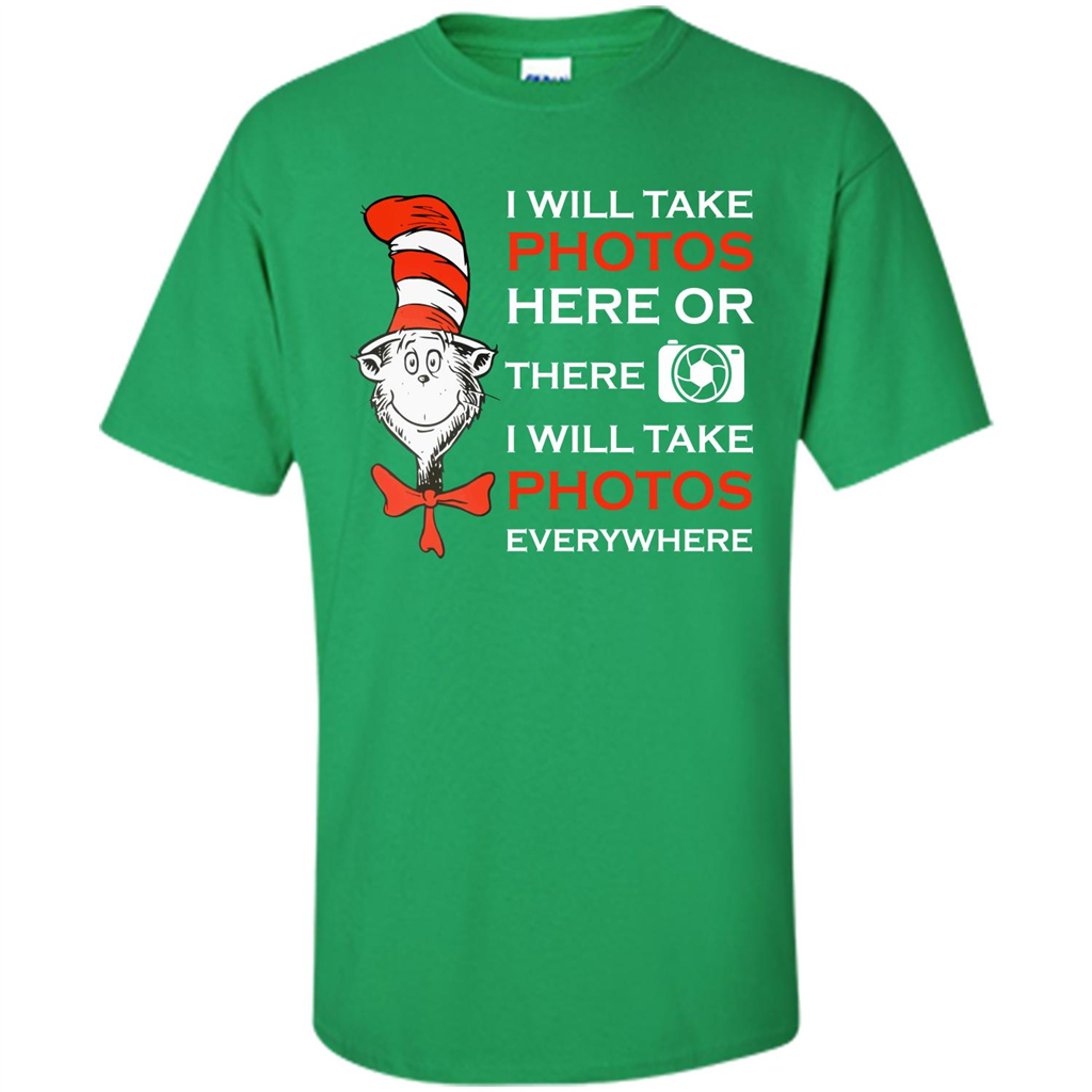 Photographer T-shirt I Will Take Photos Here Or There I Will Take Photos Everywhere Irish Green