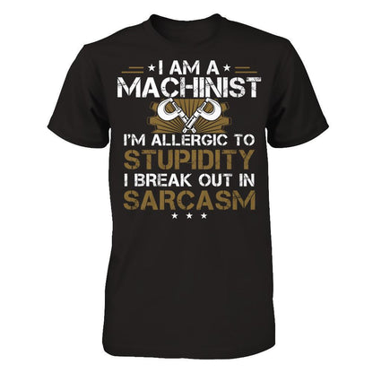 I'm A Machinist - I'm Allergic To Stupidity. I Break Out In Sarcasm T-shirt Next Level - Unisex Fitted Tee Black