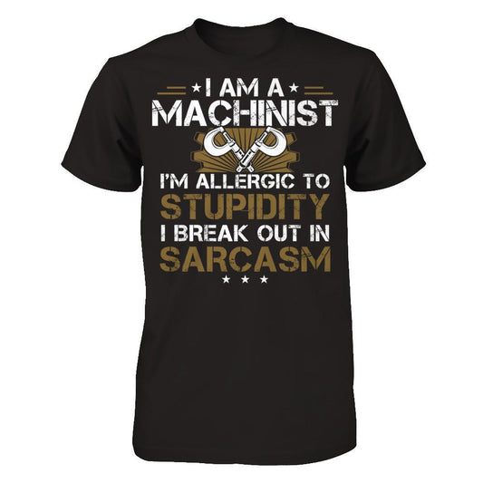 I'm A Machinist - I'm Allergic To Stupidity. I Break Out In Sarcasm T-shirt Next Level - Unisex Fitted Tee Black
