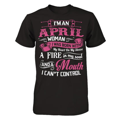 I Am An April Woman I Was Born With My Heart On My Sleeve A Fire In My Soul And A Mouth I Canäó»t Control T-shirt Next Level - Unisex Fitted Tee Black