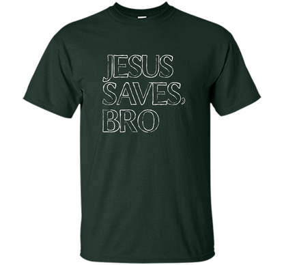 Jesus Saves, Bro T-Shirt Funny Religious Christian Tee cool shirt Forest Green