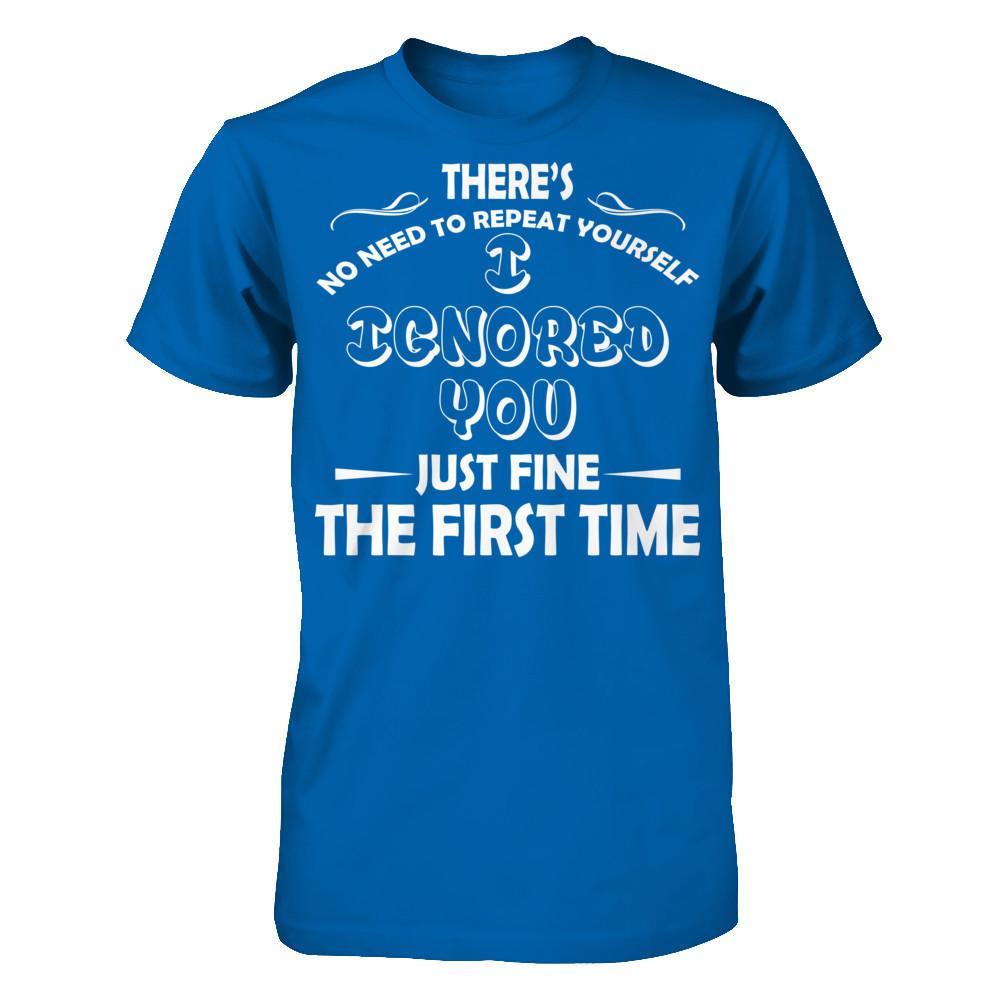 There's No Need To Repeat Yourself. I Ignored You Just Fine The First Time T-shirt Gildan - Short Sleeve Tee Royal