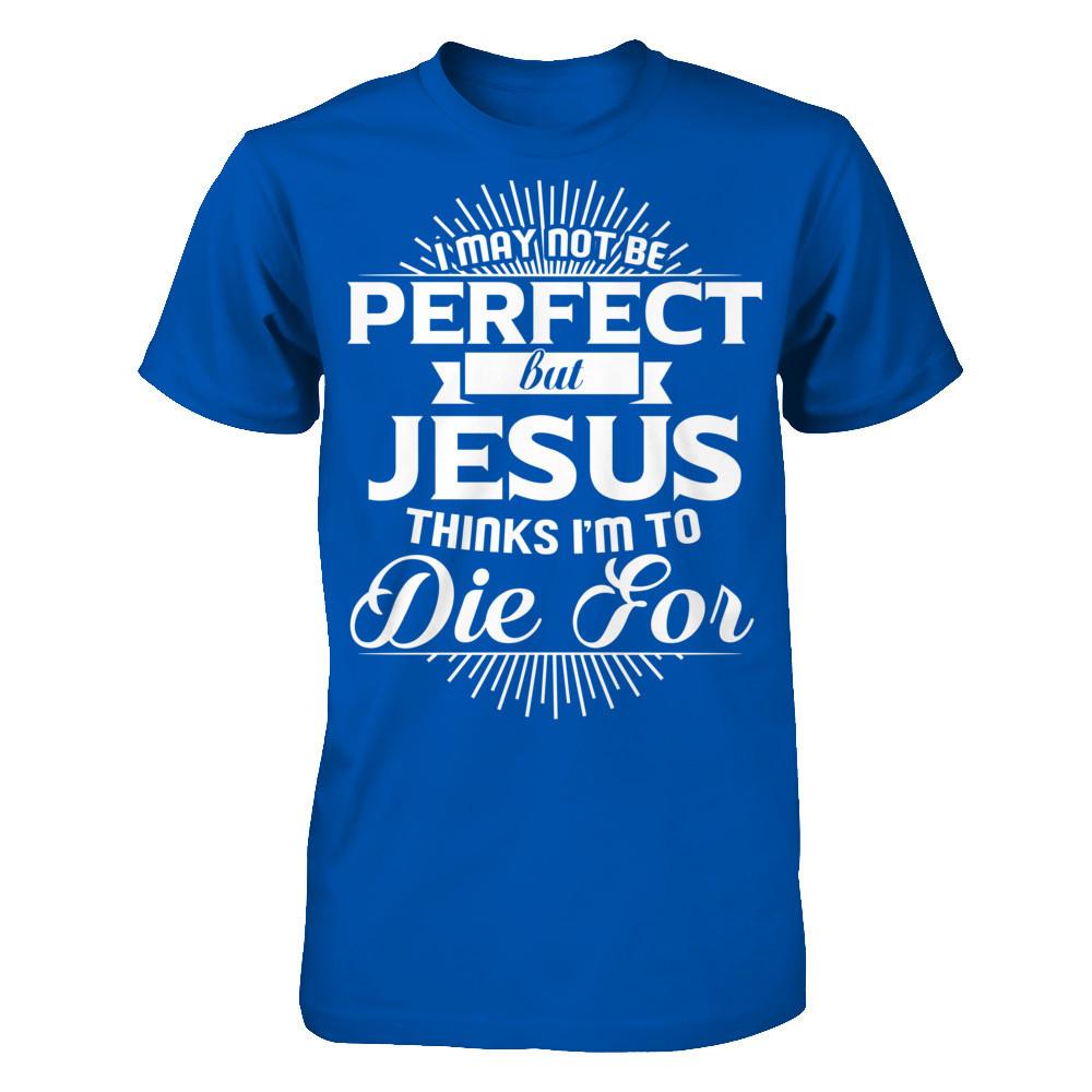 I May Not Be Perfect But Jesus Thinks I‰۪m To Die For T-shirt Next Level - Unisex Fitted Tee Royal