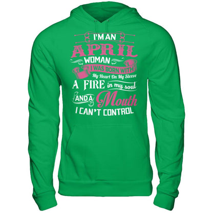 I Am An April Woman I Was Born With My Heart On My Sleeve A Fire In My Soul And A Mouth I Canäó»t Control T-shirt Gildan - Pullover Hoodie Irish Green