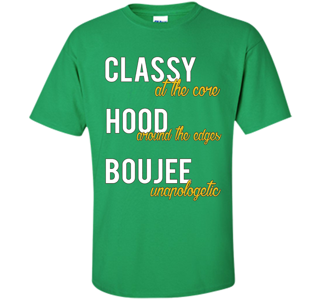 Classy At The Core Hood Around The Edges Boujee Unapologetic T-shirt Irish Green