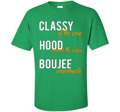 Classy At The Core Hood Around The Edges Boujee Unapologetic T-shirt Irish Green