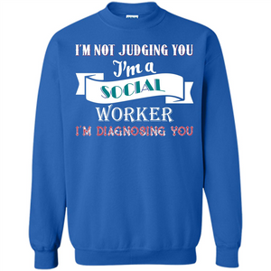 Social Worker T-shirt IŠ—Èm Not Judging You IŠ—Èm A Social Worker IŠ—Èm Diagnosing You