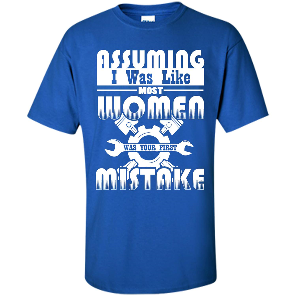 Assuming I Was Like Most Women Was Your First Mistake T-shirt Royal