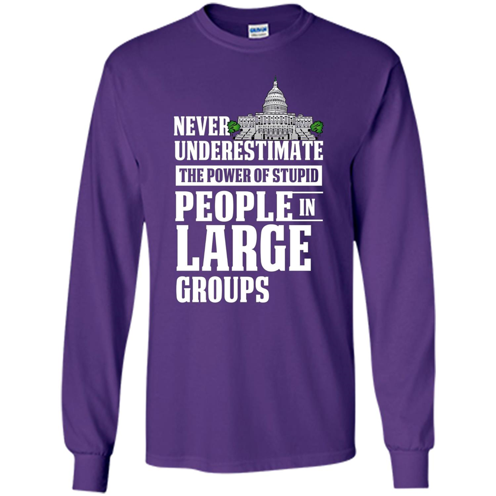 Never Underestimate Power Of Stupid People In Large Groups T-shirt Purple