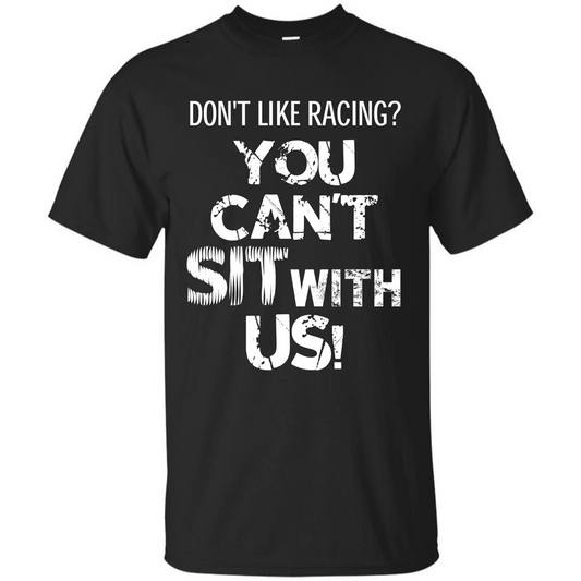Racer T-shirt Don't Like Racing You Can’t Sit With Us T-shirt Black