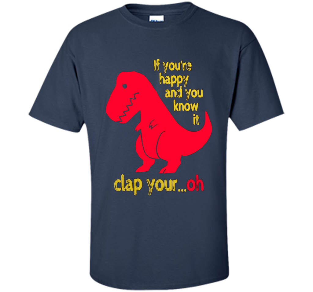 T-rex If you're happy And you know it clap your oh T-shirt Navy