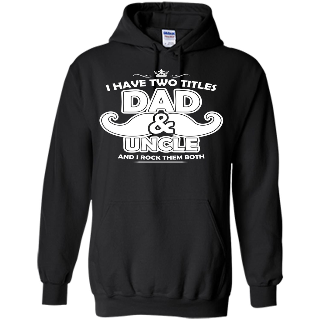 Daddy T-shirt I Have Two Titles Dad _ Uncle And I Rock Them Both Black