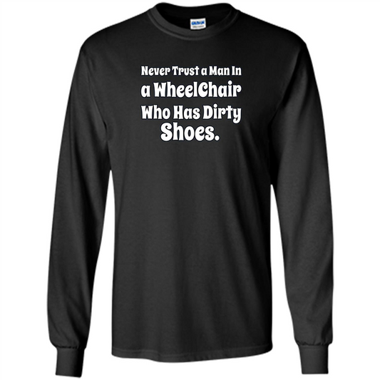 Never Trust A Man In A Wheelchair Who Has Dirty Shoes T-shirt Black
